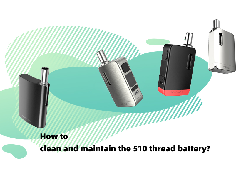 How to clean and maintain the 510 thread battery? VIVANT ViVANT How to clean and maintain the 510 thread battery? VIVANT ViVANT