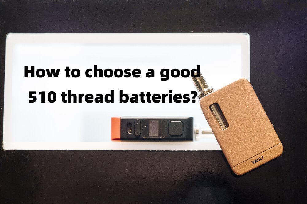 How to choose a good 510 thread batteries?